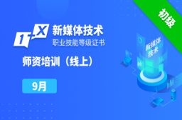 2024年9月| 第六期新媒体技术职业技能等级证书（初级）线上师资培训班