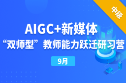 AIGC+新媒体：“双师型”教师能力跃迁线上研习营